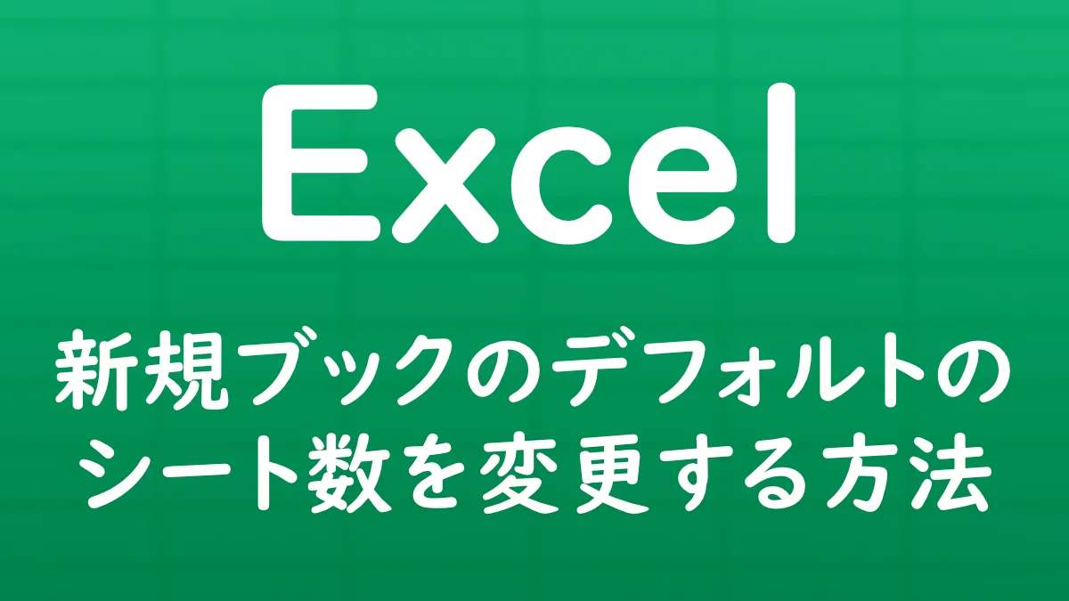 Excelで新規ブックを作成したときに、初期状態で用意されるワークシートの枚数を変更する方法を解説する記事のサムネイル画像。