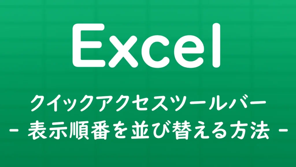 Excelのクイックアクセスツールバーに登録したコマンドの表示順番を変更し、並び替える方法を解説する記事のサムネイル画像。
