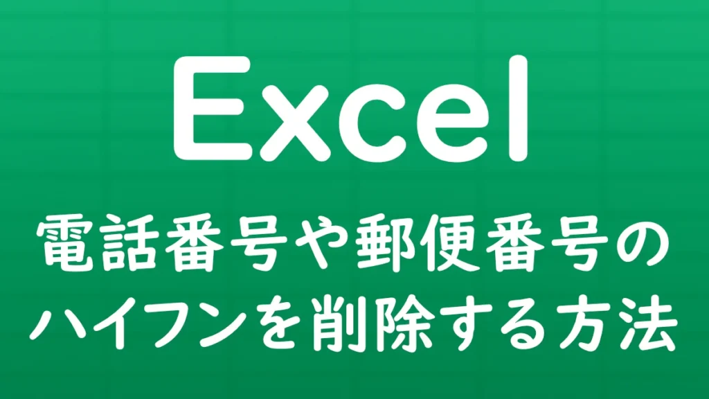 Excelで電話番号や郵便番号に含まれるハイフン（-）を一括削除する方法を解説する記事のサムネイル画像。