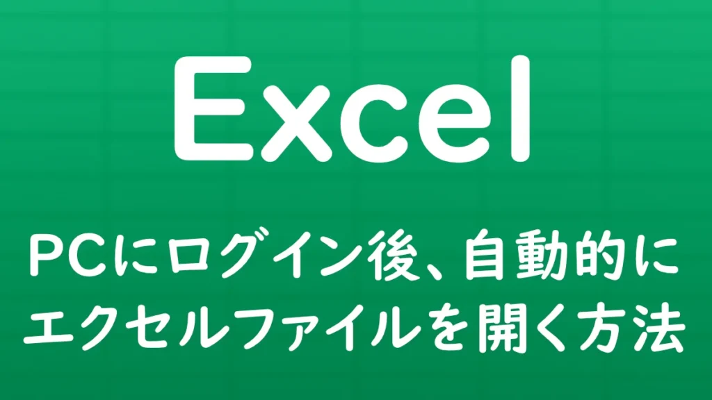 WindowsのPCにログインした後、指定したExcelファイルを自動的に開く方法を解説する記事のサムネイル画像。