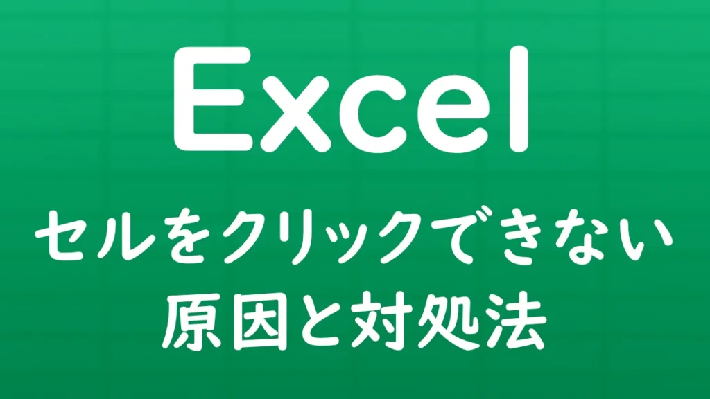 Excelでセルをクリックしても選択できない原因と、その対処方法を解説する記事のサムネイル画像。