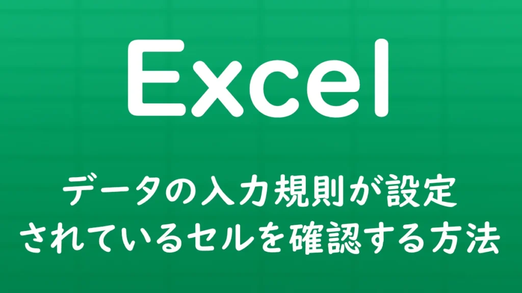 Excelでデータの入力規則が設定されているセルを探し、まとめて確認する方法を解説する記事のサムネイル画像。