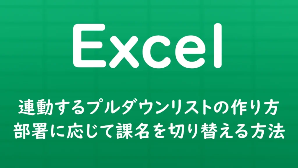 Excelで連動するプルダウンリストを作成し、選択した部署に応じて課名の候補を自動で切り替える方法を解説する記事のサムネイル画像。