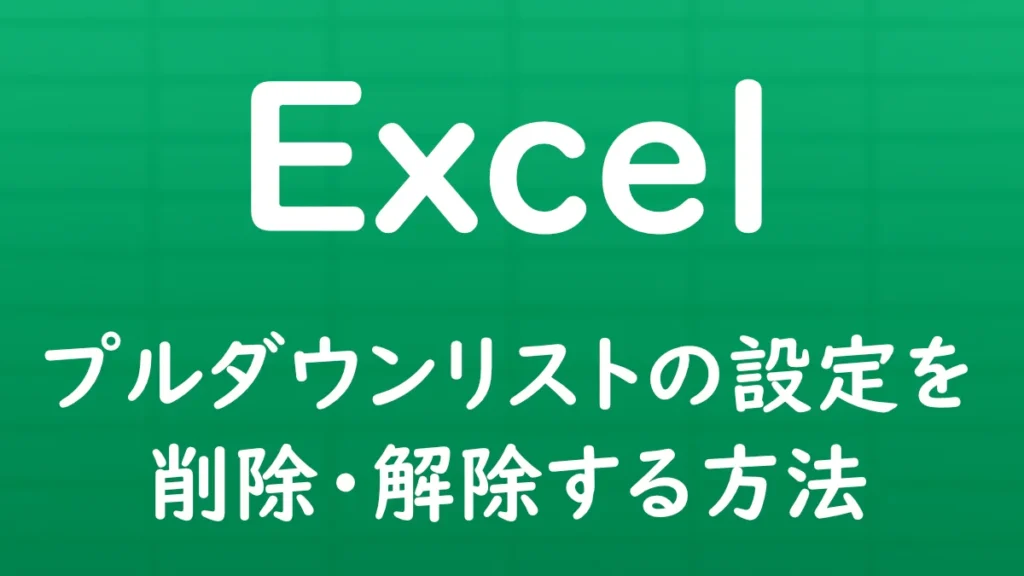 Excelでプルダウンリスト（データの入力規則）の設定を削除・解除する方法を解説する記事のサムネイル画像。