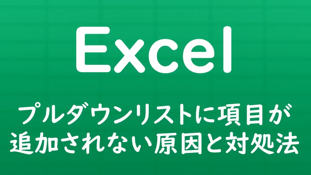Excelでプルダウンリストに新しい項目を追加しても、選択肢に反映されない原因と対処方法を解説する記事のサムネイル画像。