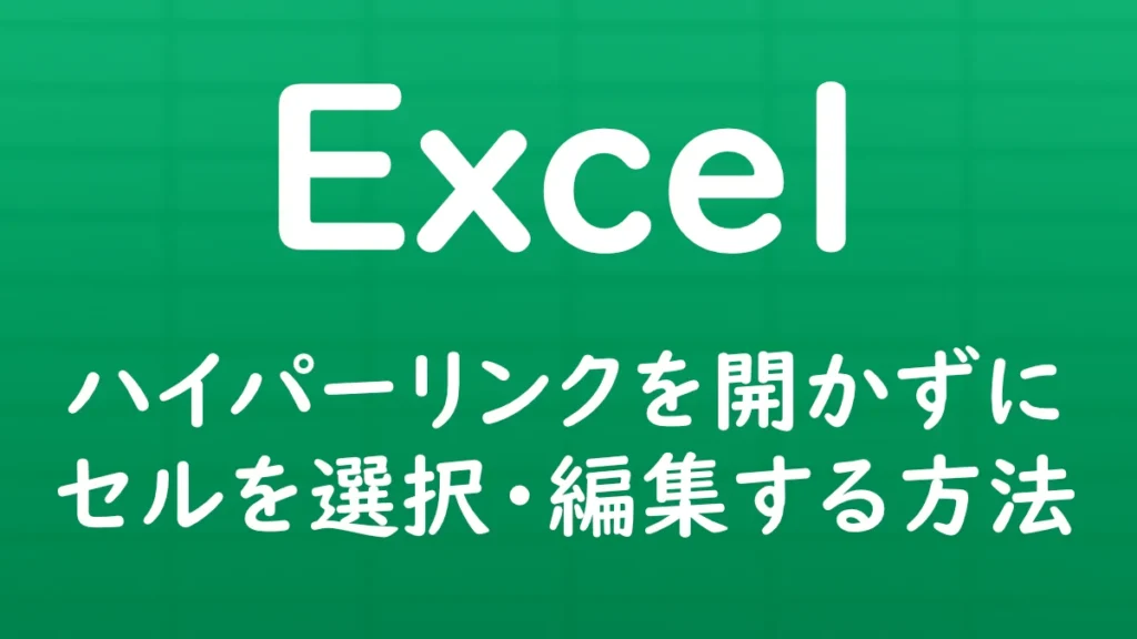 Excelでハイパーリンクを開かずに、リンクが設定されたセルを選択・編集する方法を解説する記事のサムネイル画像。