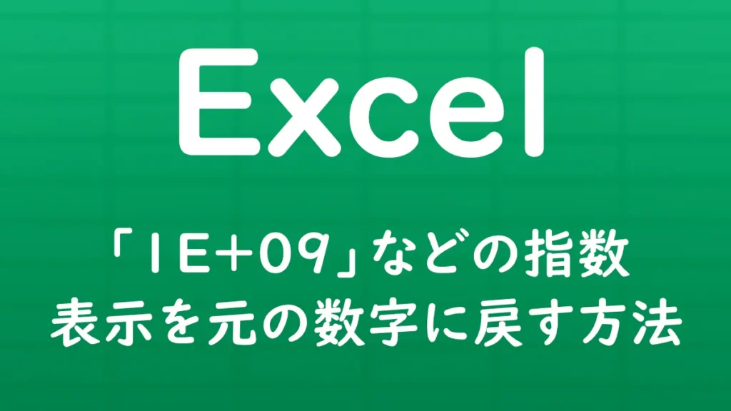Excelで「1E+09」などの指数表示になった数字を、元の数字表示に戻す方法を解説する記事のサムネイル画像。